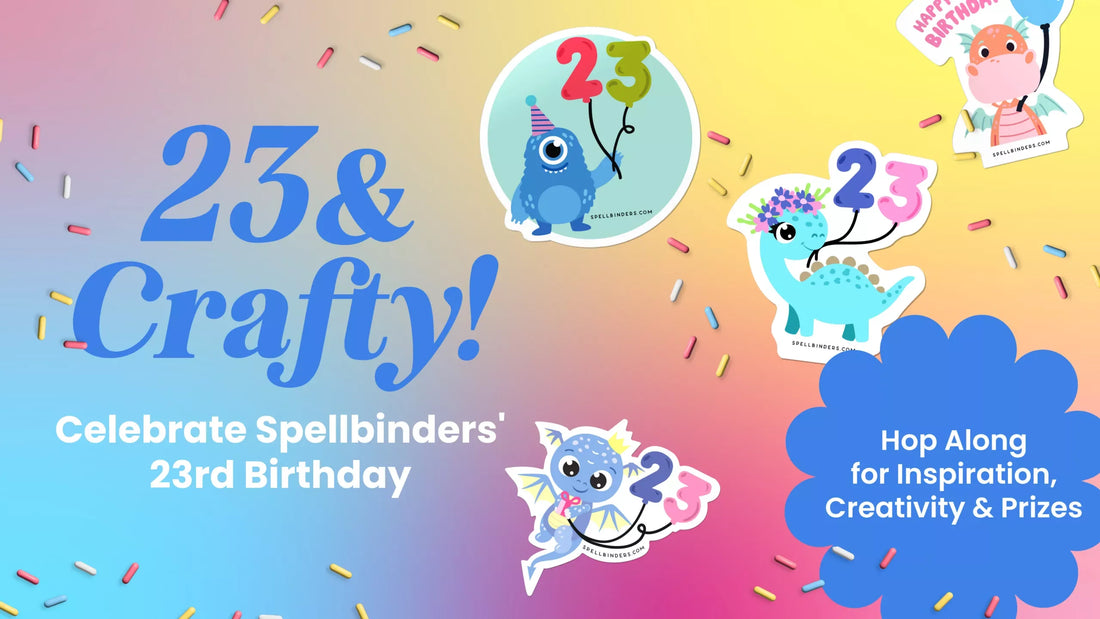 Spellbinders 23rd & Crafty Birthday Blog Hop & Giveaway (Now Closed)